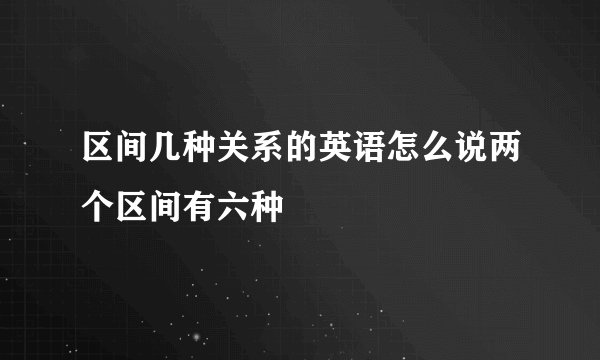 区间几种关系的英语怎么说两个区间有六种