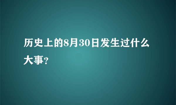 历史上的8月30日发生过什么大事？