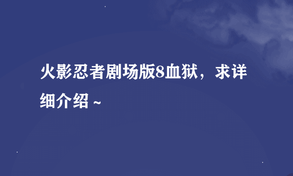 火影忍者剧场版8血狱，求详细介绍～