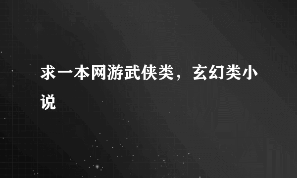 求一本网游武侠类，玄幻类小说