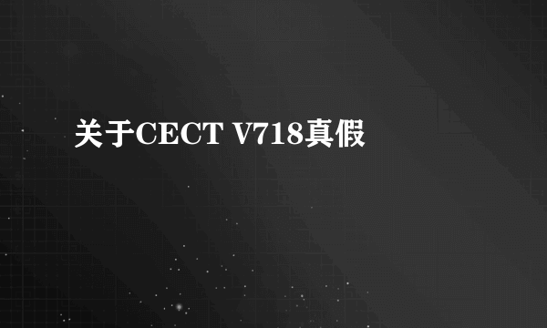 关于CECT V718真假