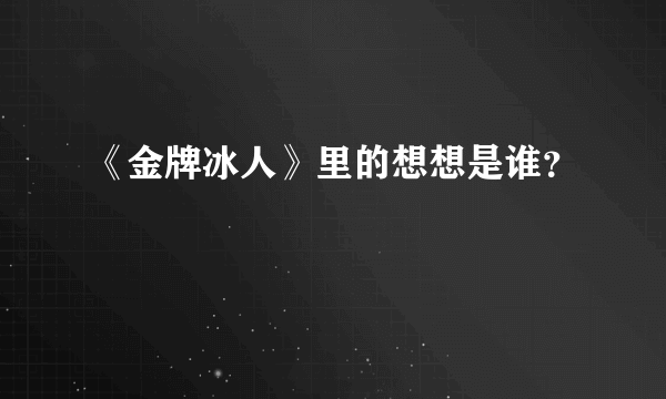 《金牌冰人》里的想想是谁？