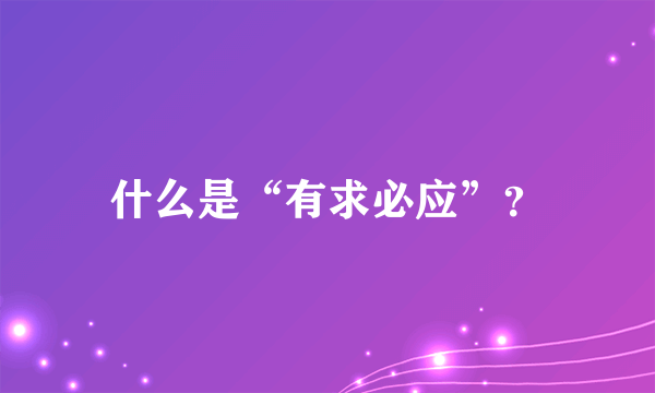 什么是“有求必应”？