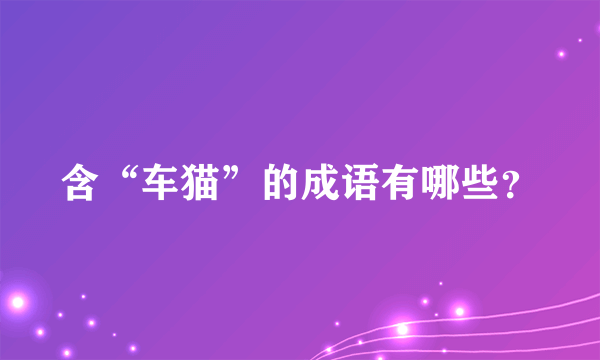 含“车猫”的成语有哪些？