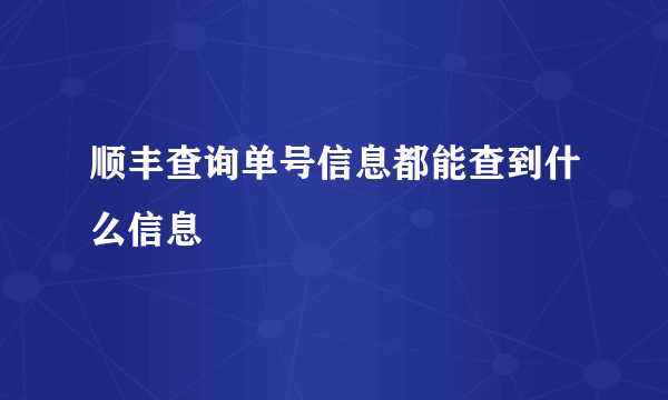 顺丰查询单号信息都能查到什么信息