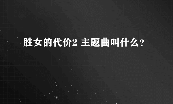 胜女的代价2 主题曲叫什么？