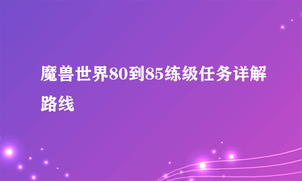 魔兽世界80到85练级任务详解路线