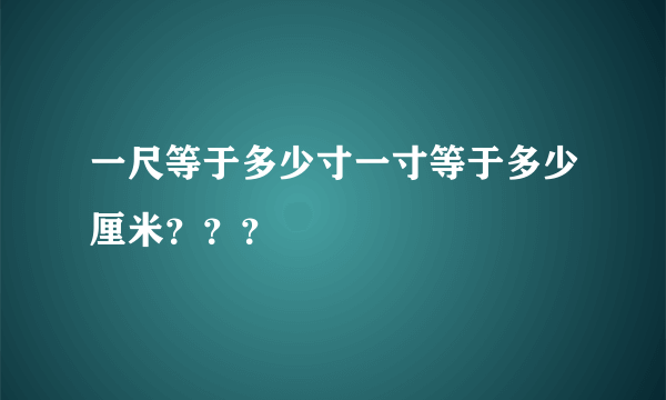 一尺等于多少寸一寸等于多少厘米？？？