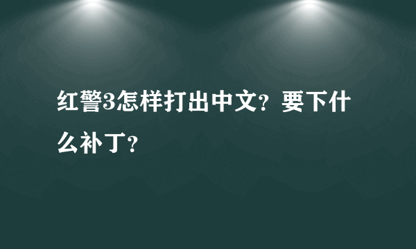 红警3怎样打出中文？要下什么补丁？