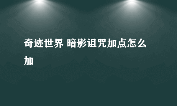 奇迹世界 暗影诅咒加点怎么加