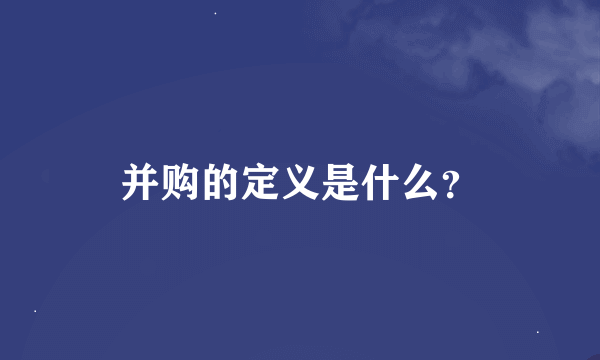 并购的定义是什么？