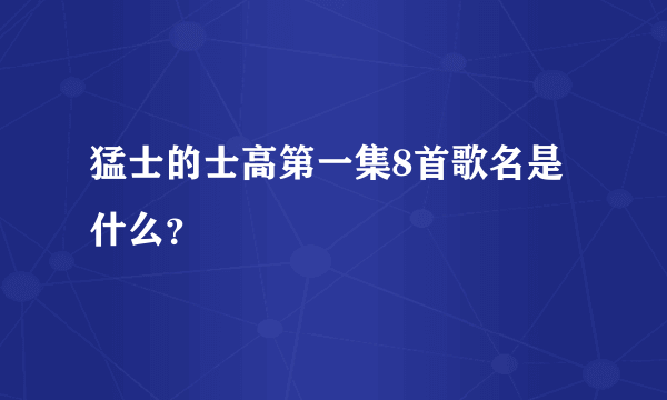 猛士的士高第一集8首歌名是什么？