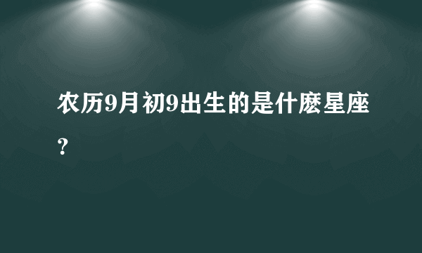 农历9月初9出生的是什麽星座？