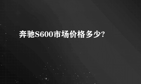 奔驰S600市场价格多少?