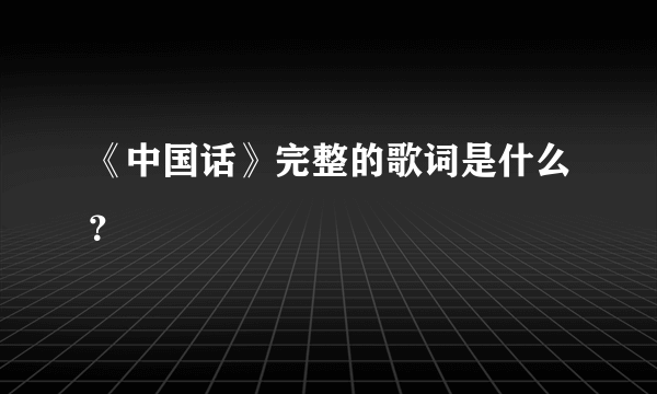 《中国话》完整的歌词是什么？