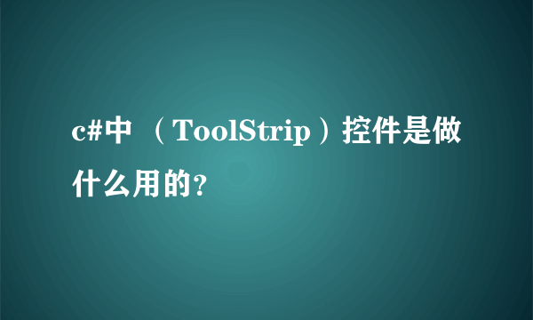 c#中 （ToolStrip）控件是做什么用的？