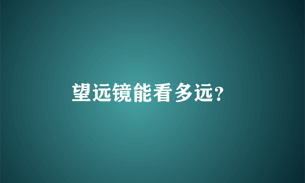 望远镜能看多远？