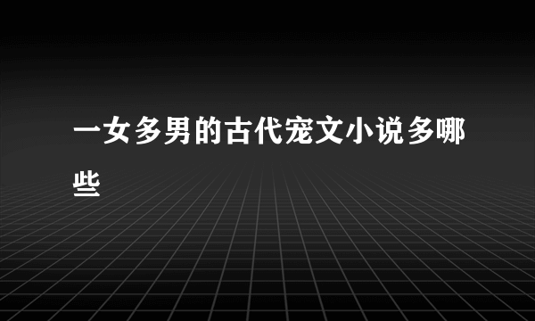 一女多男的古代宠文小说多哪些