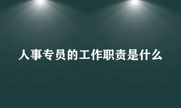 人事专员的工作职责是什么