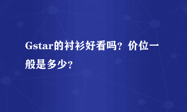 Gstar的衬衫好看吗？价位一般是多少？