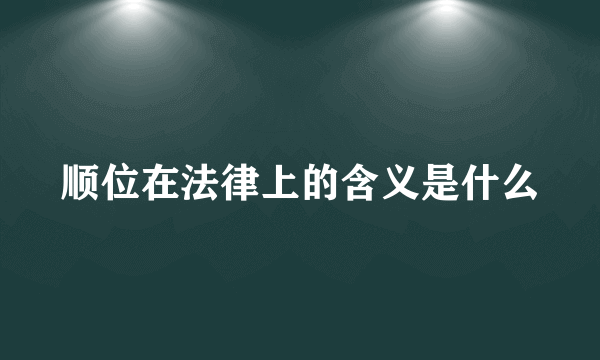 顺位在法律上的含义是什么