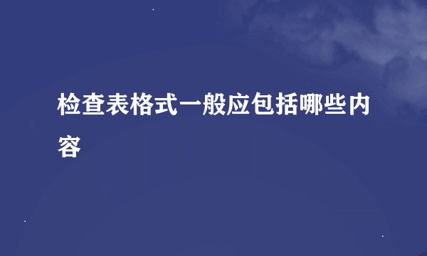 检查表格式一般应包括哪些内容