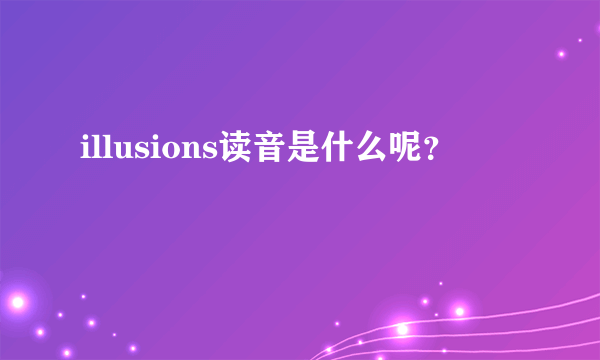 illusions读音是什么呢？