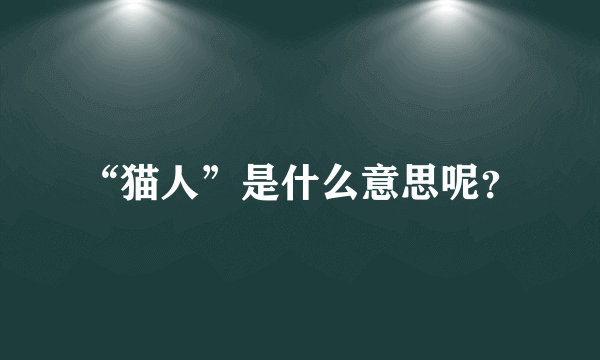 “猫人”是什么意思呢？