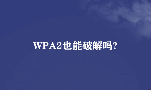 WPA2也能破解吗?