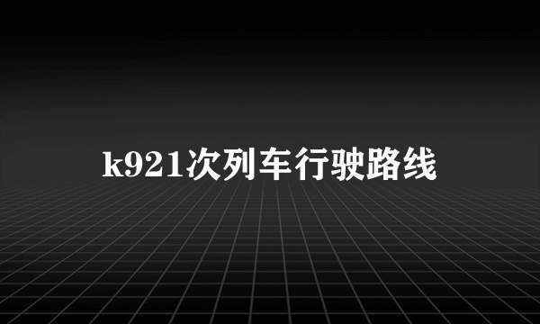 k921次列车行驶路线