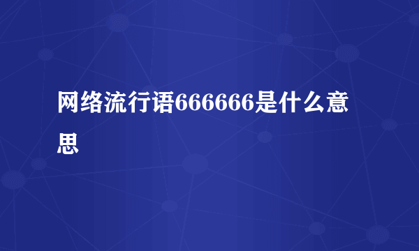 网络流行语666666是什么意思