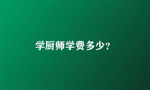 学厨师学费多少？