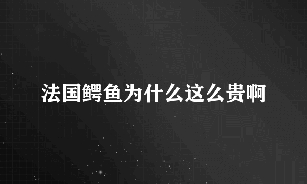 法国鳄鱼为什么这么贵啊