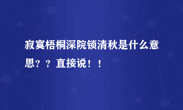 寂寞梧桐深院锁清秋是什么意思？？直接说！！