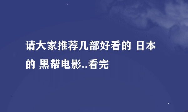 请大家推荐几部好看的 日本的 黑帮电影..看完