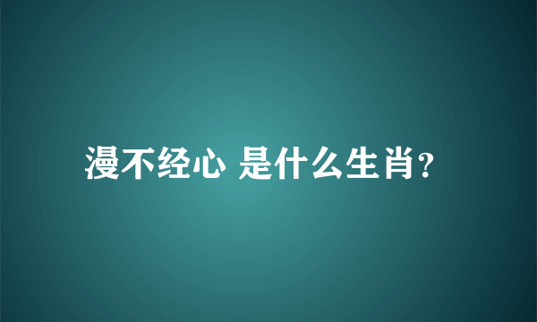 漫不经心 是什么生肖？