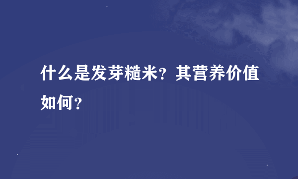 什么是发芽糙米？其营养价值如何？