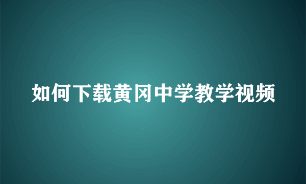 如何下载黄冈中学教学视频