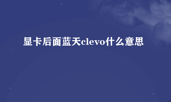 显卡后面蓝天clevo什么意思