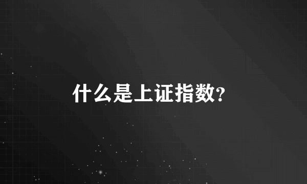 什么是上证指数？