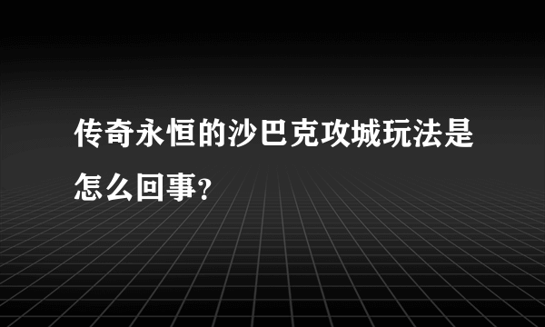 传奇永恒的沙巴克攻城玩法是怎么回事？