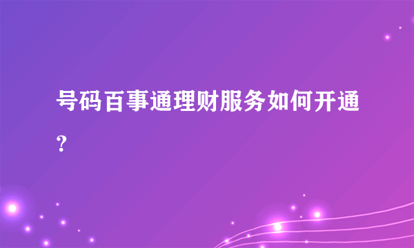 号码百事通理财服务如何开通？