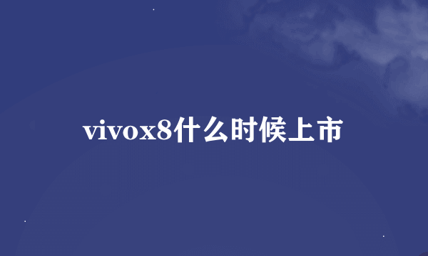 vivox8什么时候上市