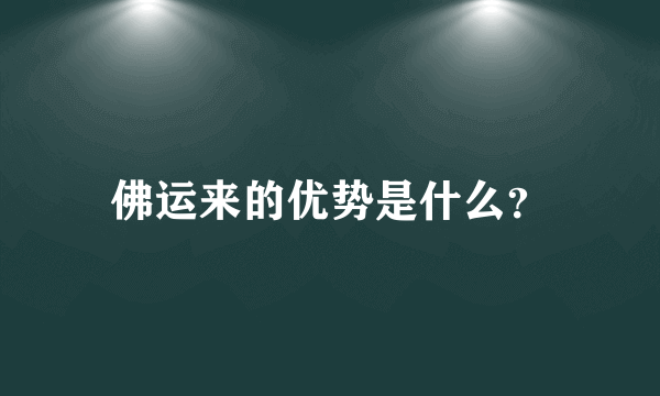 佛运来的优势是什么？