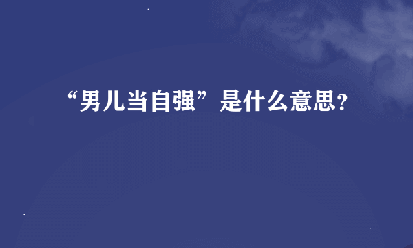 “男儿当自强”是什么意思？