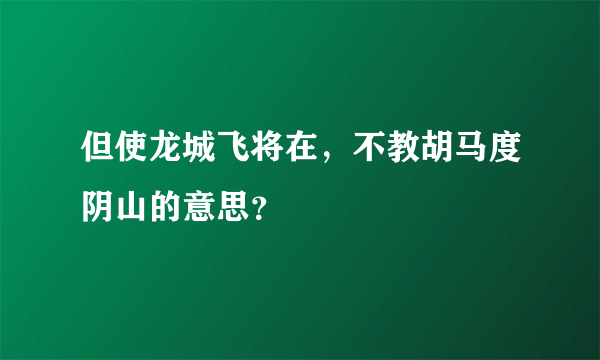 但使龙城飞将在，不教胡马度阴山的意思？