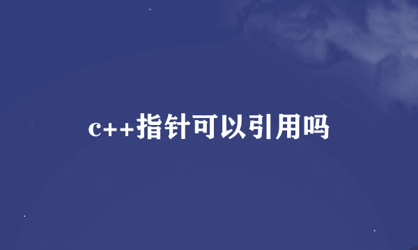 c++指针可以引用吗