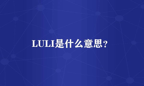 LULI是什么意思？