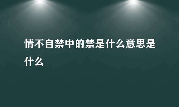 情不自禁中的禁是什么意思是什么