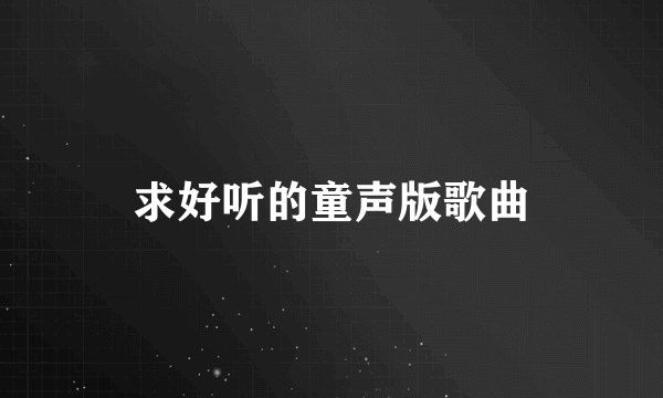 求好听的童声版歌曲